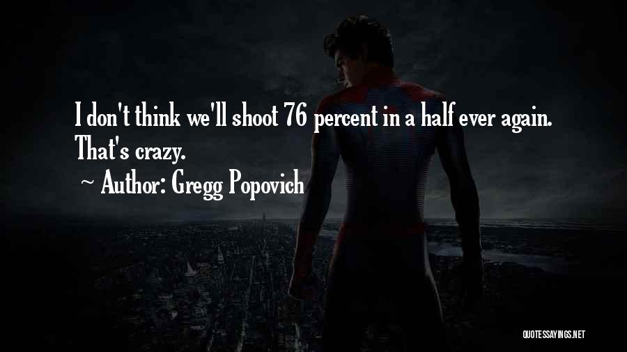 Gregg Popovich Quotes: I Don't Think We'll Shoot 76 Percent In A Half Ever Again. That's Crazy.