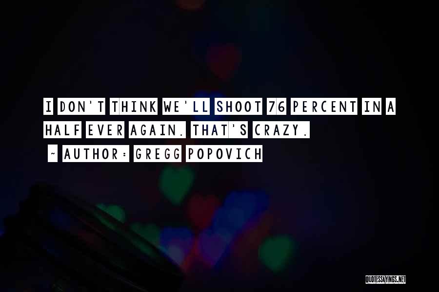 Gregg Popovich Quotes: I Don't Think We'll Shoot 76 Percent In A Half Ever Again. That's Crazy.