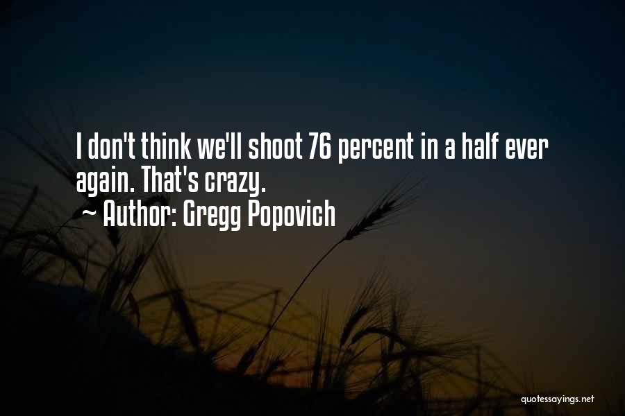 Gregg Popovich Quotes: I Don't Think We'll Shoot 76 Percent In A Half Ever Again. That's Crazy.