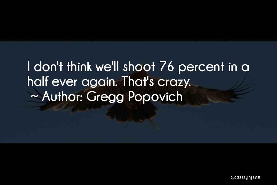 Gregg Popovich Quotes: I Don't Think We'll Shoot 76 Percent In A Half Ever Again. That's Crazy.