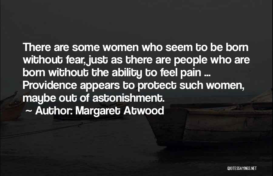Margaret Atwood Quotes: There Are Some Women Who Seem To Be Born Without Fear, Just As There Are People Who Are Born Without