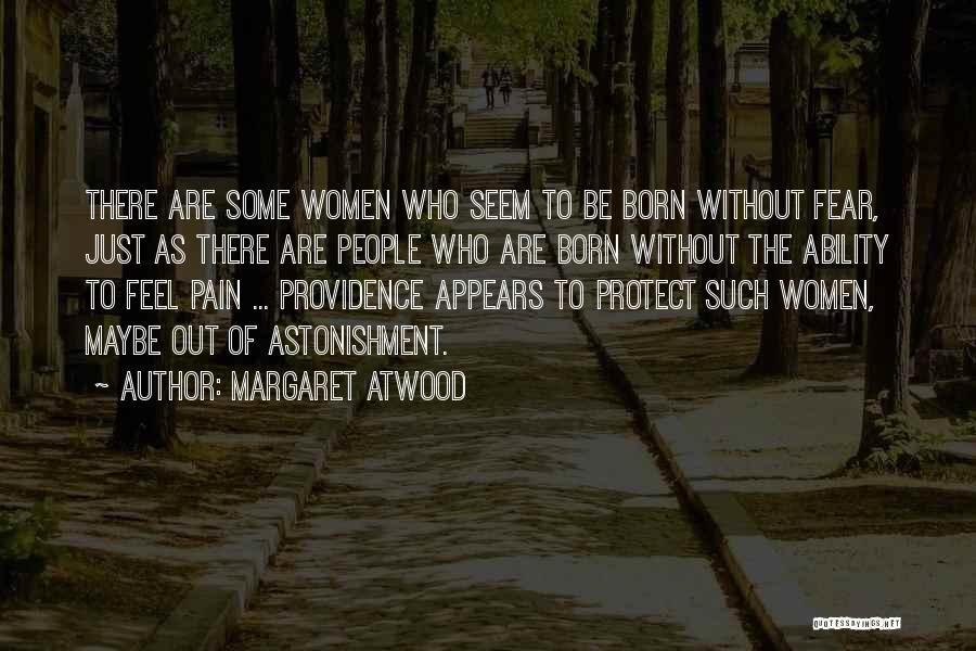 Margaret Atwood Quotes: There Are Some Women Who Seem To Be Born Without Fear, Just As There Are People Who Are Born Without