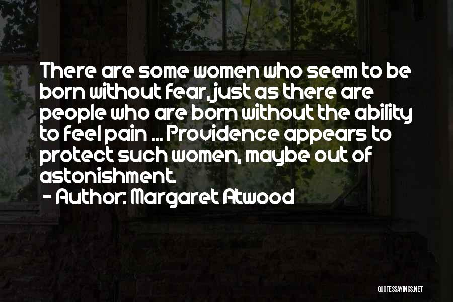 Margaret Atwood Quotes: There Are Some Women Who Seem To Be Born Without Fear, Just As There Are People Who Are Born Without