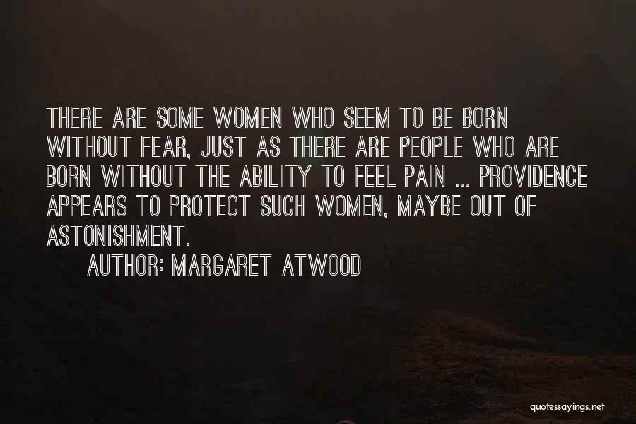 Margaret Atwood Quotes: There Are Some Women Who Seem To Be Born Without Fear, Just As There Are People Who Are Born Without