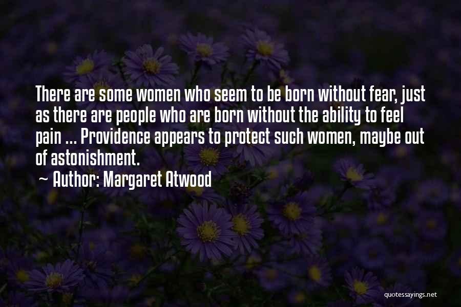 Margaret Atwood Quotes: There Are Some Women Who Seem To Be Born Without Fear, Just As There Are People Who Are Born Without