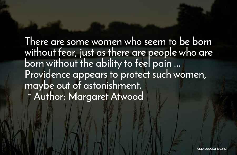 Margaret Atwood Quotes: There Are Some Women Who Seem To Be Born Without Fear, Just As There Are People Who Are Born Without