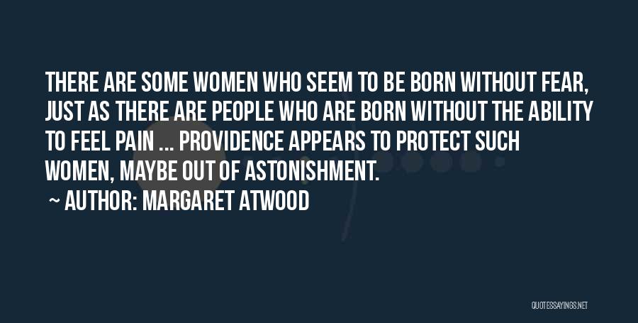 Margaret Atwood Quotes: There Are Some Women Who Seem To Be Born Without Fear, Just As There Are People Who Are Born Without