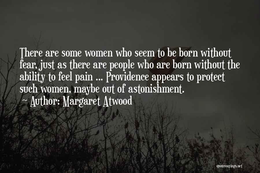 Margaret Atwood Quotes: There Are Some Women Who Seem To Be Born Without Fear, Just As There Are People Who Are Born Without