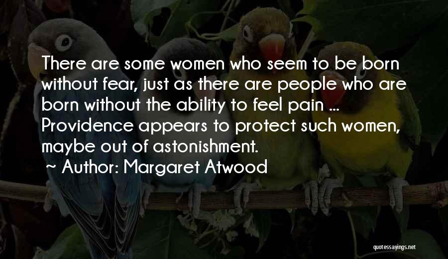Margaret Atwood Quotes: There Are Some Women Who Seem To Be Born Without Fear, Just As There Are People Who Are Born Without