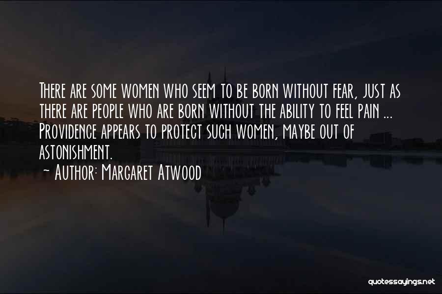Margaret Atwood Quotes: There Are Some Women Who Seem To Be Born Without Fear, Just As There Are People Who Are Born Without