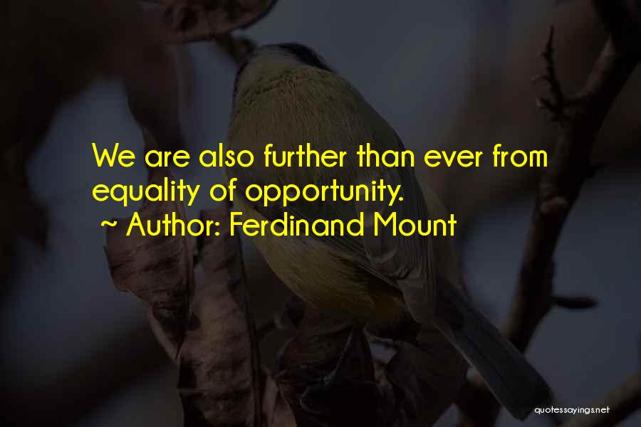 Ferdinand Mount Quotes: We Are Also Further Than Ever From Equality Of Opportunity.