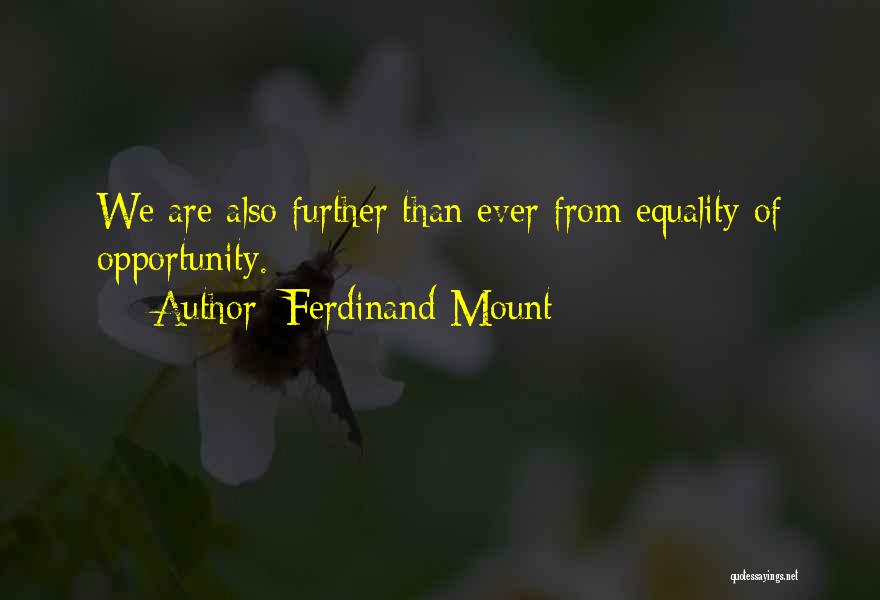Ferdinand Mount Quotes: We Are Also Further Than Ever From Equality Of Opportunity.