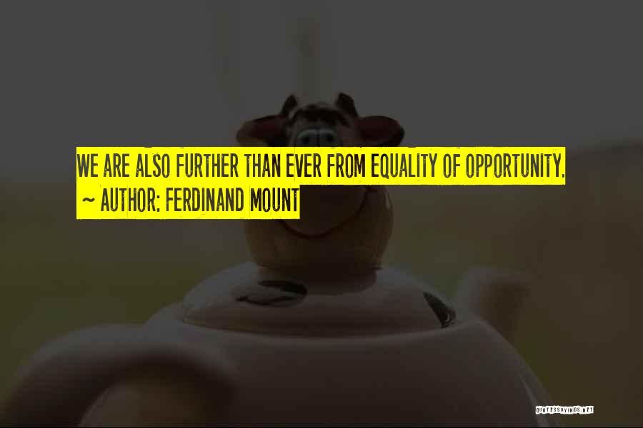 Ferdinand Mount Quotes: We Are Also Further Than Ever From Equality Of Opportunity.