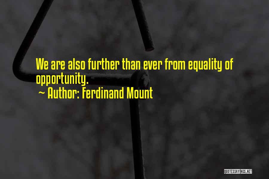 Ferdinand Mount Quotes: We Are Also Further Than Ever From Equality Of Opportunity.