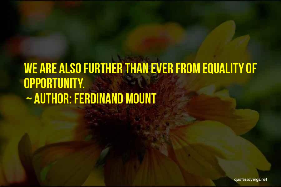 Ferdinand Mount Quotes: We Are Also Further Than Ever From Equality Of Opportunity.