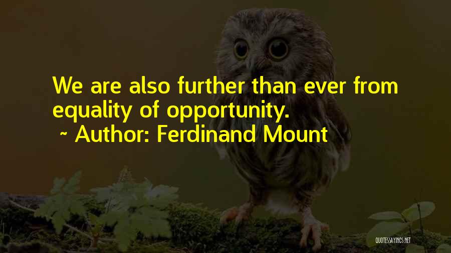 Ferdinand Mount Quotes: We Are Also Further Than Ever From Equality Of Opportunity.