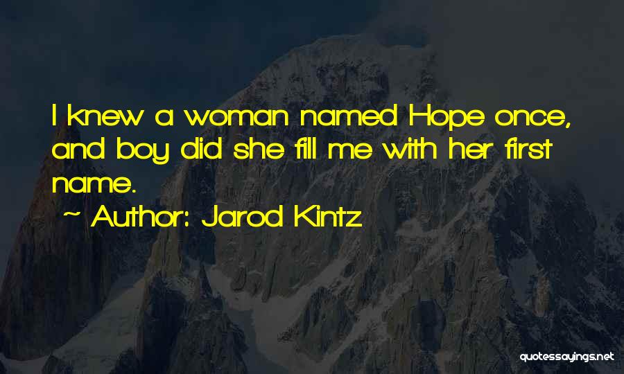 Jarod Kintz Quotes: I Knew A Woman Named Hope Once, And Boy Did She Fill Me With Her First Name.