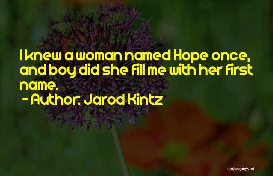 Jarod Kintz Quotes: I Knew A Woman Named Hope Once, And Boy Did She Fill Me With Her First Name.