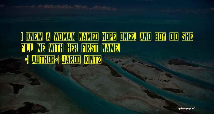 Jarod Kintz Quotes: I Knew A Woman Named Hope Once, And Boy Did She Fill Me With Her First Name.