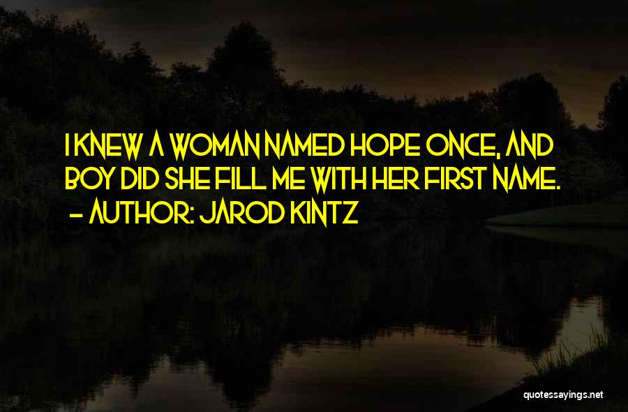 Jarod Kintz Quotes: I Knew A Woman Named Hope Once, And Boy Did She Fill Me With Her First Name.