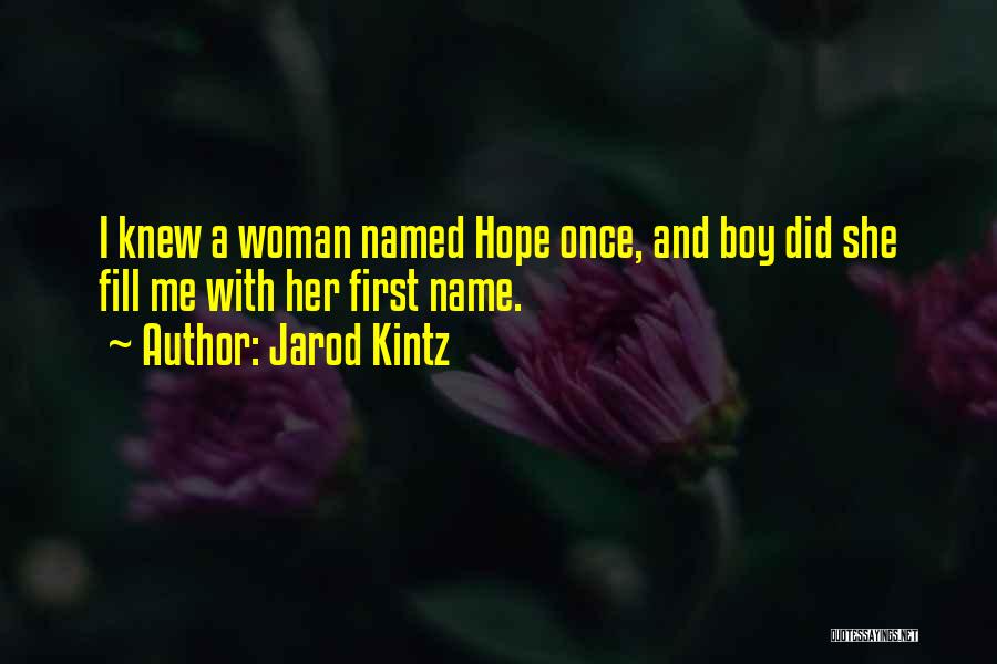 Jarod Kintz Quotes: I Knew A Woman Named Hope Once, And Boy Did She Fill Me With Her First Name.