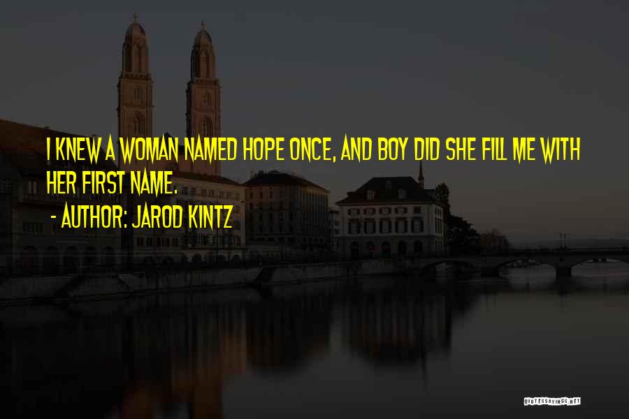 Jarod Kintz Quotes: I Knew A Woman Named Hope Once, And Boy Did She Fill Me With Her First Name.