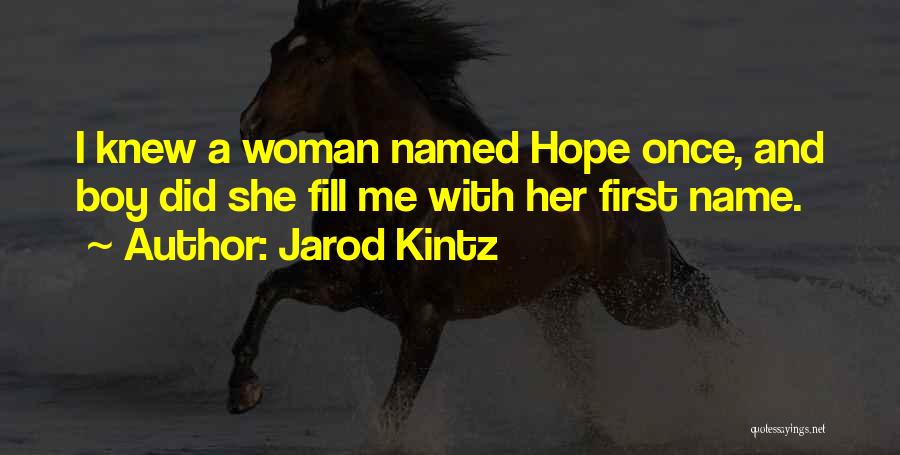 Jarod Kintz Quotes: I Knew A Woman Named Hope Once, And Boy Did She Fill Me With Her First Name.