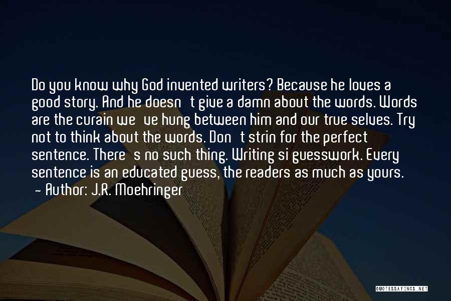 J.R. Moehringer Quotes: Do You Know Why God Invented Writers? Because He Loves A Good Story. And He Doesn't Give A Damn About