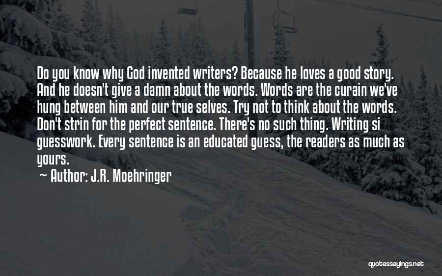 J.R. Moehringer Quotes: Do You Know Why God Invented Writers? Because He Loves A Good Story. And He Doesn't Give A Damn About