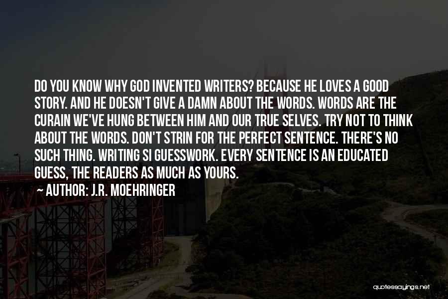 J.R. Moehringer Quotes: Do You Know Why God Invented Writers? Because He Loves A Good Story. And He Doesn't Give A Damn About