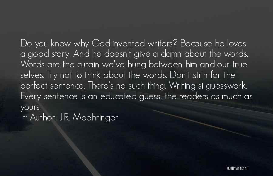 J.R. Moehringer Quotes: Do You Know Why God Invented Writers? Because He Loves A Good Story. And He Doesn't Give A Damn About