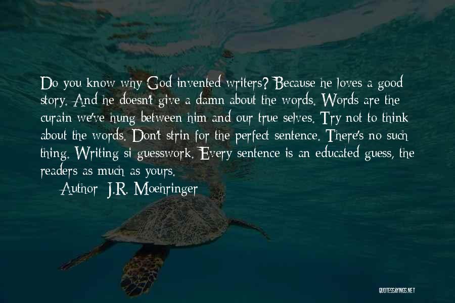 J.R. Moehringer Quotes: Do You Know Why God Invented Writers? Because He Loves A Good Story. And He Doesn't Give A Damn About