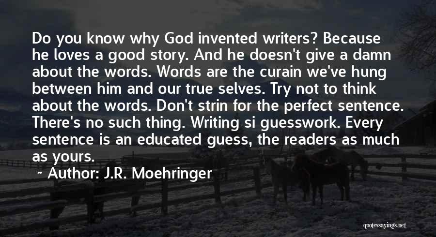 J.R. Moehringer Quotes: Do You Know Why God Invented Writers? Because He Loves A Good Story. And He Doesn't Give A Damn About