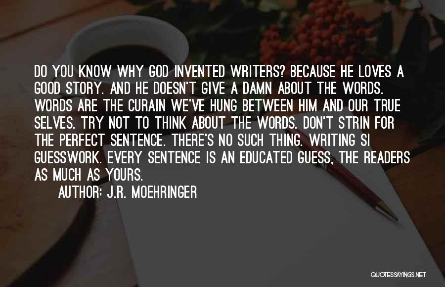 J.R. Moehringer Quotes: Do You Know Why God Invented Writers? Because He Loves A Good Story. And He Doesn't Give A Damn About