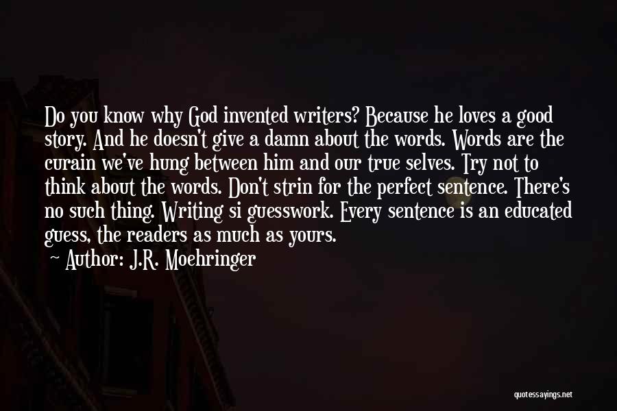 J.R. Moehringer Quotes: Do You Know Why God Invented Writers? Because He Loves A Good Story. And He Doesn't Give A Damn About