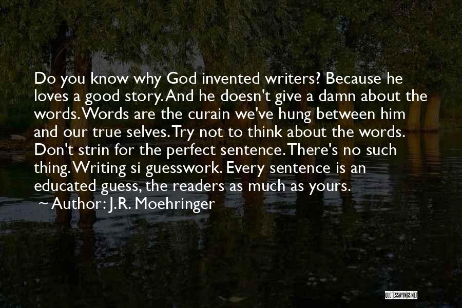 J.R. Moehringer Quotes: Do You Know Why God Invented Writers? Because He Loves A Good Story. And He Doesn't Give A Damn About