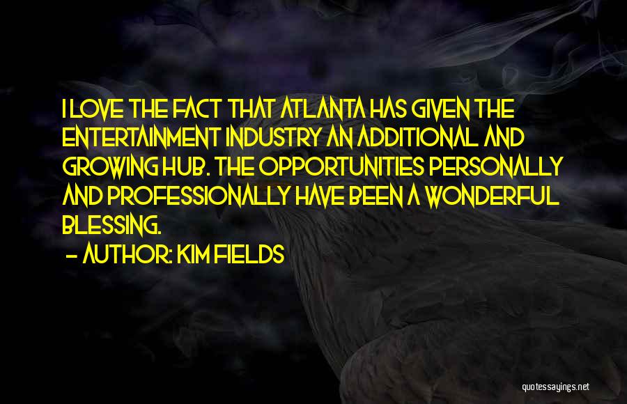 Kim Fields Quotes: I Love The Fact That Atlanta Has Given The Entertainment Industry An Additional And Growing Hub. The Opportunities Personally And