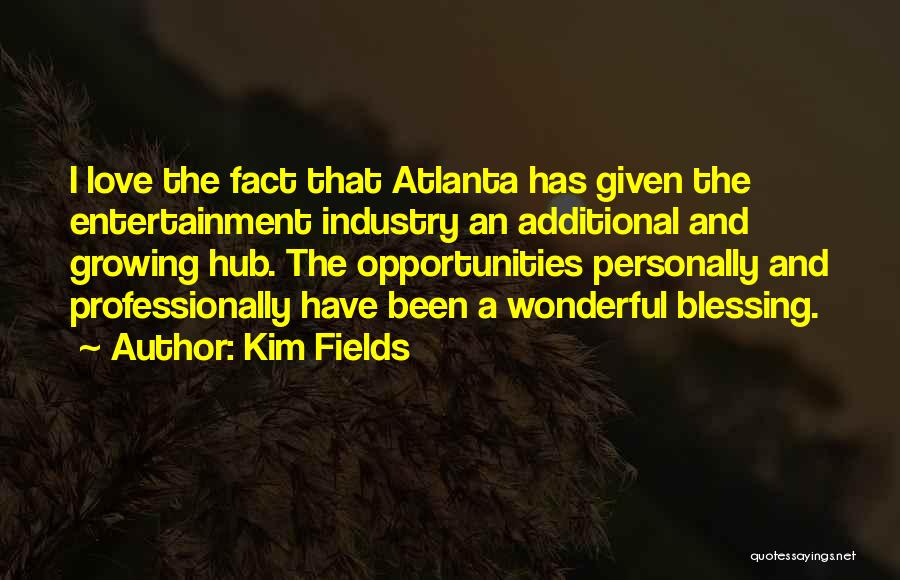 Kim Fields Quotes: I Love The Fact That Atlanta Has Given The Entertainment Industry An Additional And Growing Hub. The Opportunities Personally And