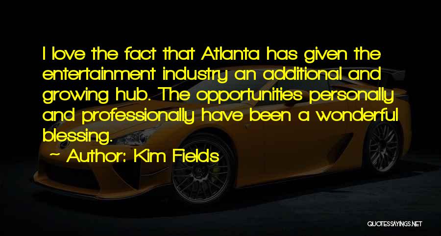 Kim Fields Quotes: I Love The Fact That Atlanta Has Given The Entertainment Industry An Additional And Growing Hub. The Opportunities Personally And