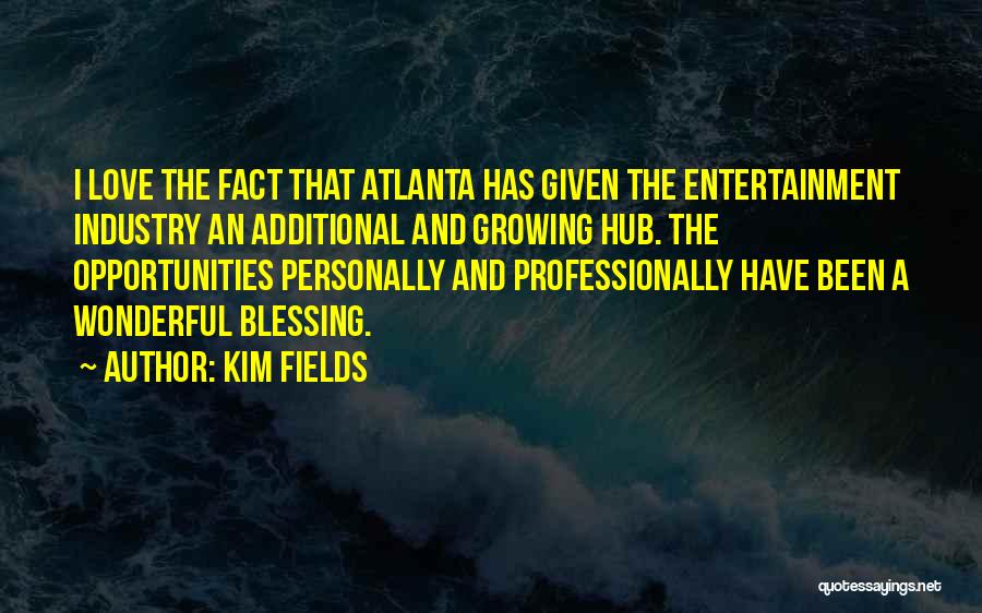 Kim Fields Quotes: I Love The Fact That Atlanta Has Given The Entertainment Industry An Additional And Growing Hub. The Opportunities Personally And