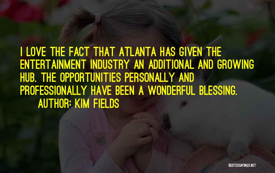 Kim Fields Quotes: I Love The Fact That Atlanta Has Given The Entertainment Industry An Additional And Growing Hub. The Opportunities Personally And