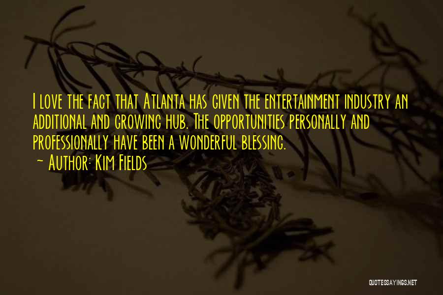Kim Fields Quotes: I Love The Fact That Atlanta Has Given The Entertainment Industry An Additional And Growing Hub. The Opportunities Personally And