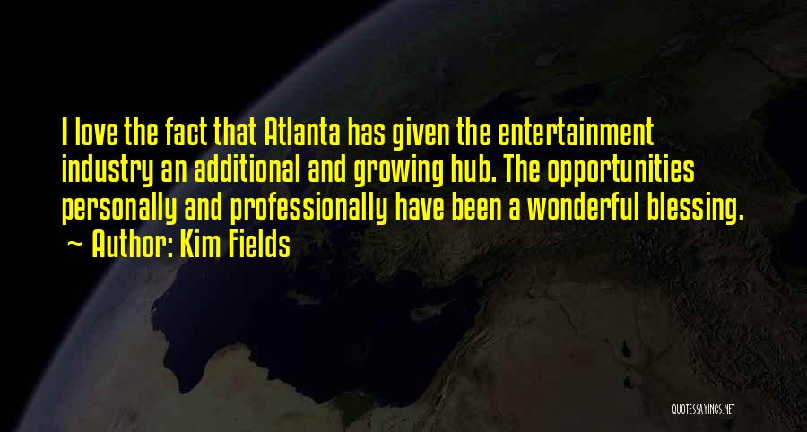 Kim Fields Quotes: I Love The Fact That Atlanta Has Given The Entertainment Industry An Additional And Growing Hub. The Opportunities Personally And