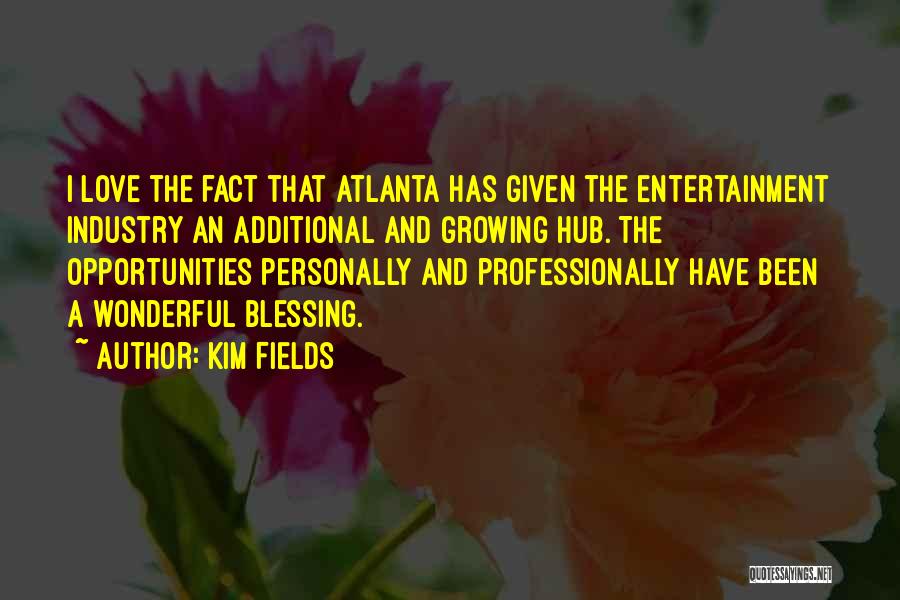 Kim Fields Quotes: I Love The Fact That Atlanta Has Given The Entertainment Industry An Additional And Growing Hub. The Opportunities Personally And