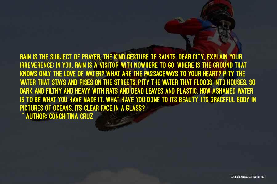 Conchitina Cruz Quotes: Rain Is The Subject Of Prayer, The Kind Gesture Of Saints. Dear City, Explain Your Irreverence: In You, Rain Is