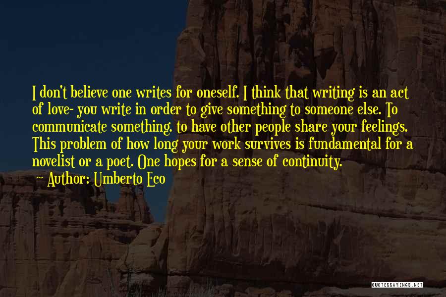 Umberto Eco Quotes: I Don't Believe One Writes For Oneself. I Think That Writing Is An Act Of Love- You Write In Order