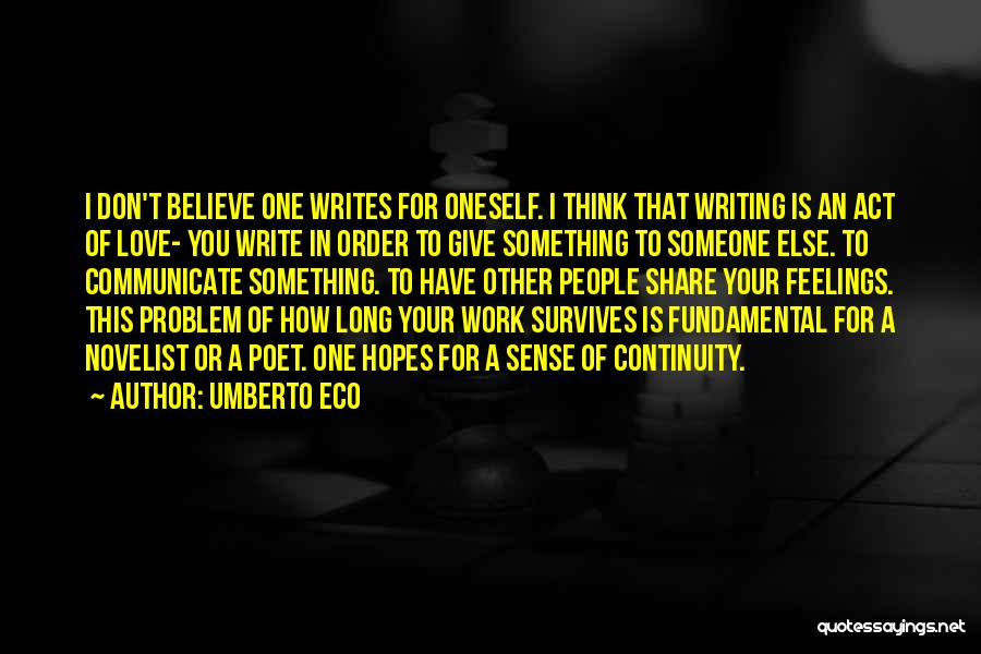 Umberto Eco Quotes: I Don't Believe One Writes For Oneself. I Think That Writing Is An Act Of Love- You Write In Order