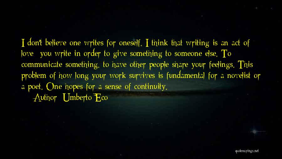 Umberto Eco Quotes: I Don't Believe One Writes For Oneself. I Think That Writing Is An Act Of Love- You Write In Order