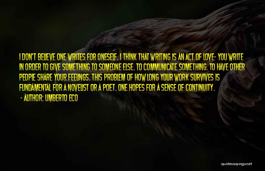 Umberto Eco Quotes: I Don't Believe One Writes For Oneself. I Think That Writing Is An Act Of Love- You Write In Order