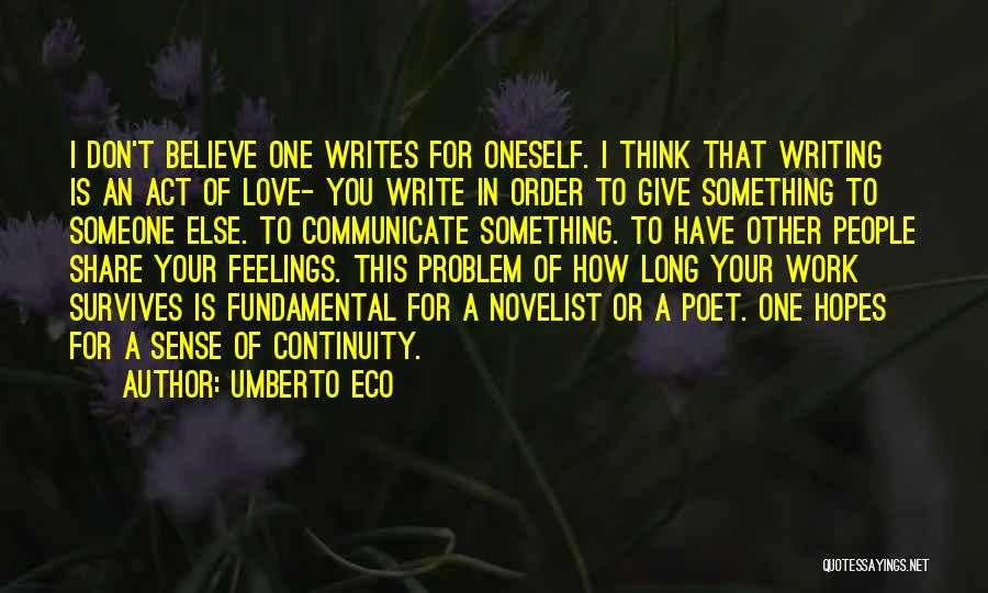 Umberto Eco Quotes: I Don't Believe One Writes For Oneself. I Think That Writing Is An Act Of Love- You Write In Order